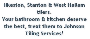 Ilkeston, Stanton & West Hallam tilers.
Your bathroom & kitchen deserve the best, treat them to Johnson Tiling Services!
